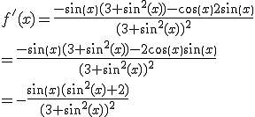 f'(x)=\frac{-sin(x)(3+sin^2(x))-cos(x)2sin(x)}{(3+sin^2(x))^2}\\\\=\frac{-sin(x)(3+sin^2(x))-2cos(x)sin(x)}{(3+sin^2(x))^2}\\\\=-\frac{sin(x)(sin^2(x)+2)}{(3+sin^2(x))^2}